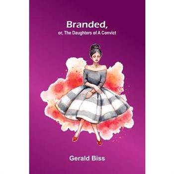 Branded, Or, The Daughters Of A Convict