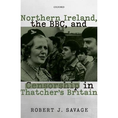 Northern Ireland, the Bbc, and Censorship in Thatcher’s Britain