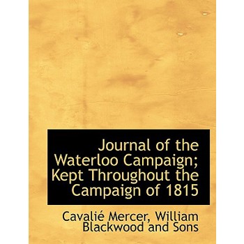 Journal of the Waterloo Campaign; Kept Throughout the Campaign of 1815