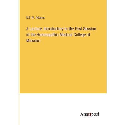 A Lecture, Introductory to the First Session of the Homeopathic Medical College of Missouri