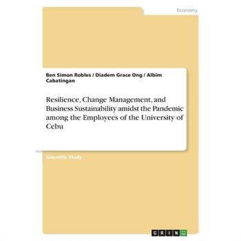 Resilience, Change Management, and Business Sustainability amidst the Pandemic among the Employees of the University of Cebu