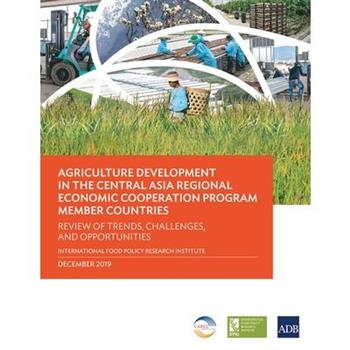Agriculture Development in the Central Asia Regional Economic Cooperation Program Member Countries