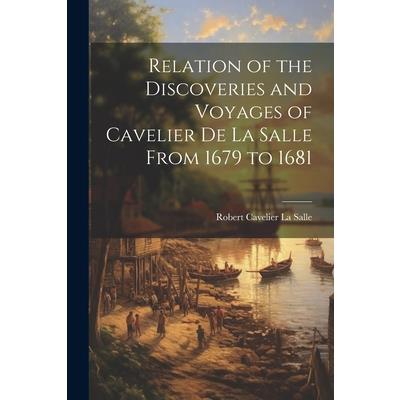 Relation of the Discoveries and Voyages of Cavelier de La Salle From 1679 to 1681
