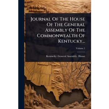 Journal Of The House Of The General Assembly Of The Commonwealth Of Kentucky...