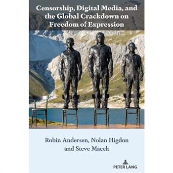 Censorship, Digital Media, and the Global Crackdown on Freedom of Expression