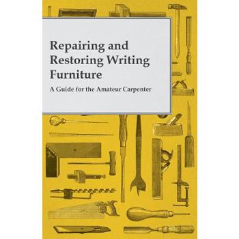 Repairing and Restoring Writing Furniture - A Guide for the Amateur Carpenter