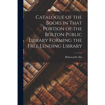 Catalogue of the Books in That Portion of the Bolton Public Library Forming the Free Lending Library