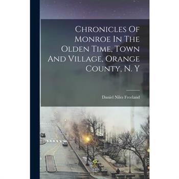 Chronicles Of Monroe In The Olden Time, Town And Village, Orange County, N. Y