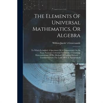 The Elements Of Universal Mathematics, Or Algebra
