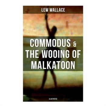 COMMODUS & THE WOOING OF MALKATOON (Illustrated)