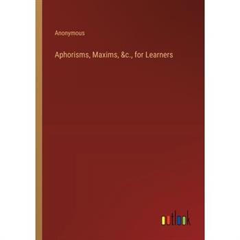 Aphorisms, Maxims, &c., for Learners