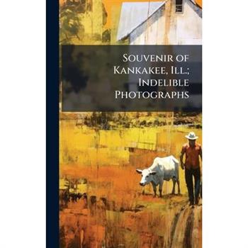Souvenir of Kankakee, Ill.; Indelible Photographs