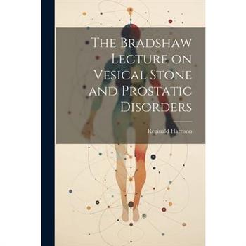 The Bradshaw Lecture on Vesical Stone and Prostatic Disorders