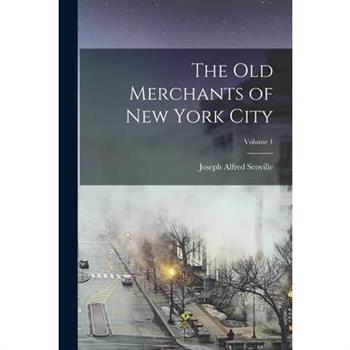 The Old Merchants of New York City; Volume 1