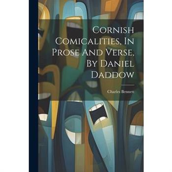 Cornish Comicalities, In Prose And Verse, By Daniel Daddow