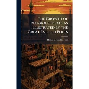 The Growth of Religious Ideals As Illustrated by the Great English Poets
