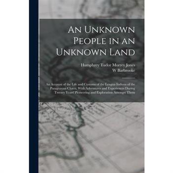 An Unknown People in an Unknown Land; an Account of the Life and Customs of the Lengua Indians of the Paraguayan Chaco, With Adventures and Experiences During Twenty Years' Pioneering and Exploration
