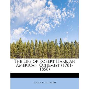The Life of Robert Hare, an American Cchemist (1781-1858)