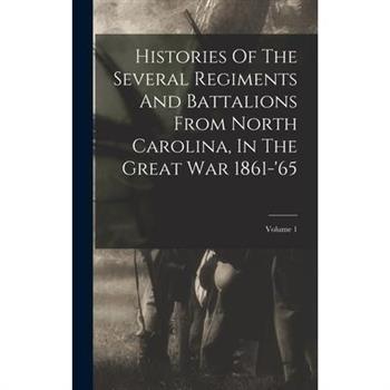 Histories Of The Several Regiments And Battalions From North Carolina, In The Great War 1861-’65; Volume 1