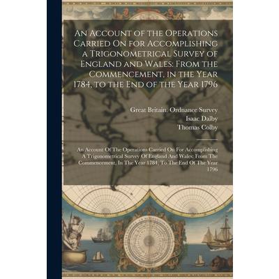 An Account of the Operations Carried On for Accomplishing a Trigonometrical Survey of England and Wales