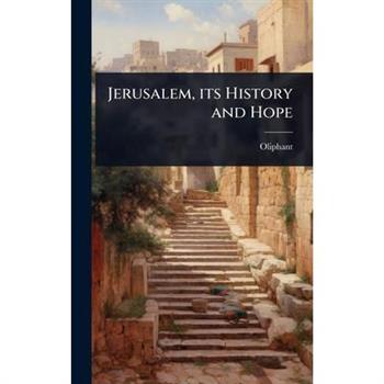 Jerusalem, its History and Hope