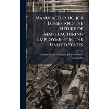 Manufacturing job Losses and the Future of Manufacturing Employment in the United States