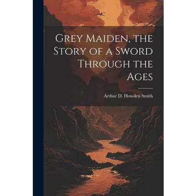 Grey Maiden, the Story of a Sword Through the Ages