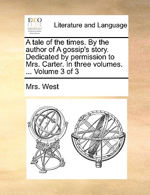 A Tale of the Times. by the Author of a Gossip’s Story. Dedicated by Permission to Mrs. Carter. in Three Volumes. ... Volume 3 of 3