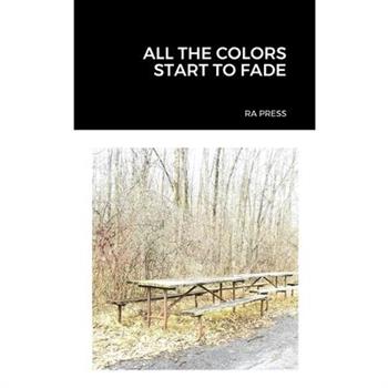 All the Colors Start to Fade All the Colors Start to Fade