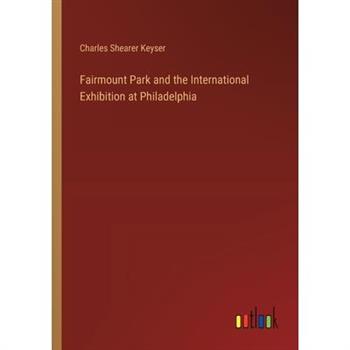 Fairmount Park and the International Exhibition at Philadelphia