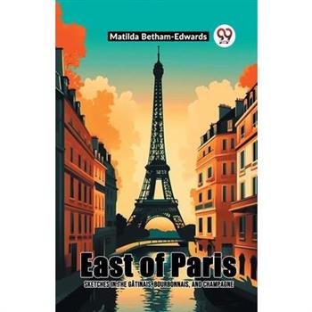 East Of Paris Sketches In The Gatinais, Bourbonnais, And Champagne