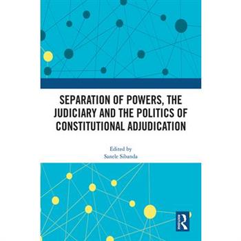 Separation of Powers, the Judiciary and the Politics of Constitutional Adjudication