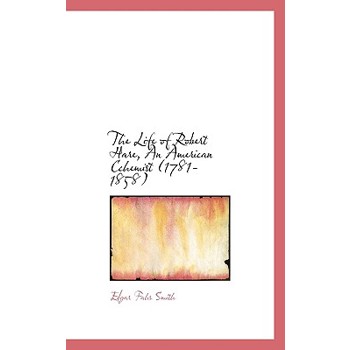 The Life of Robert Hare, an American Cchemist (1781-1858)