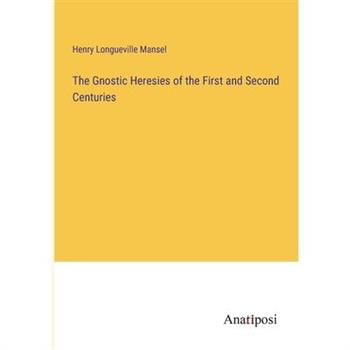 The Gnostic Heresies of the First and Second Centuries