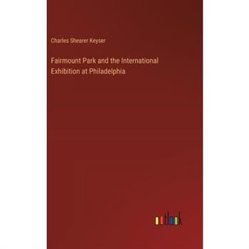 Fairmount Park and the International Exhibition at Philadelphia
