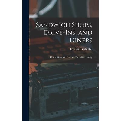 Sandwich Shops, Drive-ins, and Diners; how to Start and Operate Them Successfully Sandwich Shops, Drive-ins, and Diners; how to Start and Operate Them Successfully