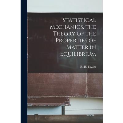 Statistical Mechanics, the Theory of the Properties of Matter in Equilibrium
