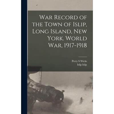War Record of the Town of Islip, Long Island, New York. World war, 1917-1918