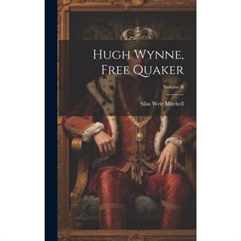 Hugh Wynne, Free Quaker; Volume II Hugh Wynne, Free Quaker; Volume II