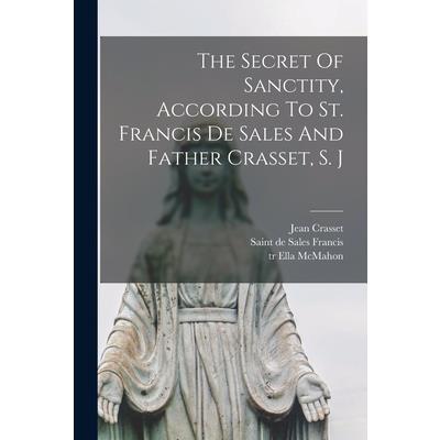 The Secret Of Sanctity, According To St. Francis De Sales And Father Crasset, S. J