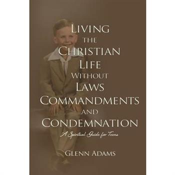 Living the Christian Life without Laws, Commandments and Condemnation