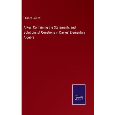 A Key, Containing the Statements and Solutions of Questions in Davies' Elementary Algebra