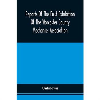 Reports Of The First Exhibition Of The Worcester County Mechanics Association
