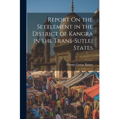 Report On the Settlement in the District of Kangra in the Trans-Sutlej States