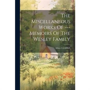 The Miscellaneous Works Of --- Memoirs Of The Wesley Family