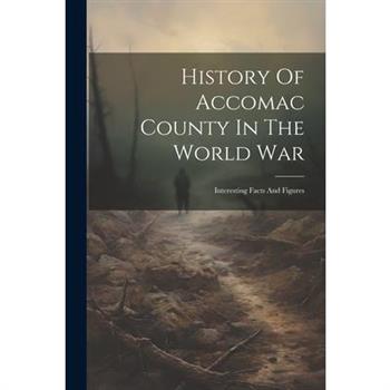 History Of Accomac County In The World War; Interesting Facts And Figures