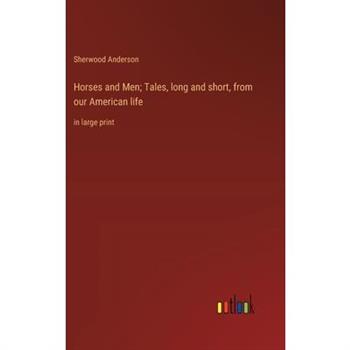 Horses and Men; Tales, long and short, from our American life