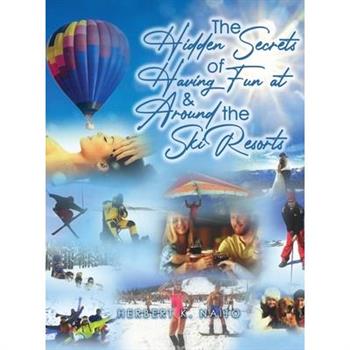 The Hidden Secrets and Treasures of Having Fun on and Around the Ski Resorts