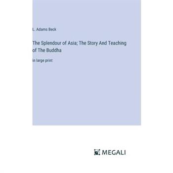 The Splendour of Asia; The Story And Teaching of The Buddha