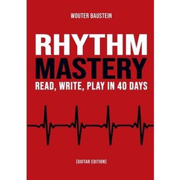 Rhythm Mastery - Read, Write, Play in 40 Days [Guitar Edition]